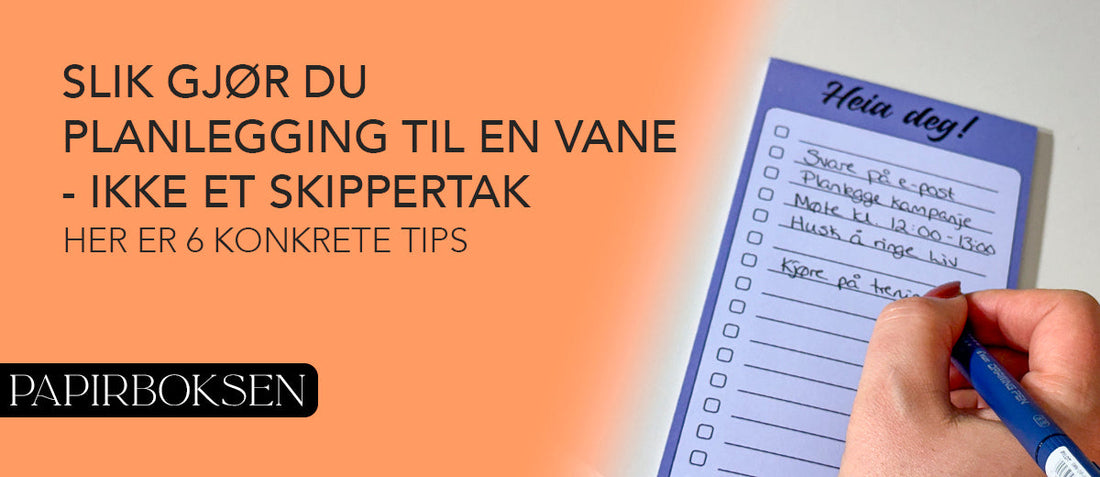 Slik gjør du planlegging til en vane – ikke et skippertak