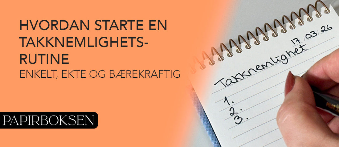 Hvordan starte en takknemlighetsrutine – enkelt, ekte og bærekraftig